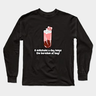 A milkshake a day keeps the boredom at bay! Long Sleeve T-Shirt